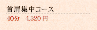 首肩集中コース 40分 4,320円